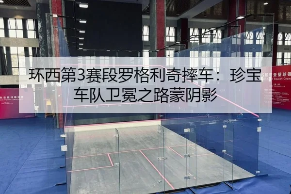 环西第3赛段罗格利奇摔车：珍宝车队卫冕之路蒙阴影